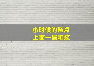 小时候的糕点 上面一层糖浆